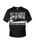 Get In Losers We're Going Killing Limited Classic T-Shirt - Youth Tee - Mug