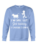 I Chase Cows, Not Just Work Out T-Shirt - Sweatshirt - Unisex Tank Top