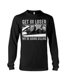 Get In Losers We're Going Killing Limited Classic T-Shirt - Unisex Long Sleeve - Sweatshirt