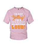 I'm Not Yelling, Just Talk Loud Limited Classic T-Shirt - Ladies Flowy Tank - Youth Tee