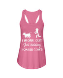 I Chase Cows, Not Just Work Out T-Shirt - Ladies Flowy Tank - Youth Tee