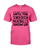 It's Not A Party Until The Swedish Meatballs Show Up T-Shirt - Guys Tee - Sweatshirt