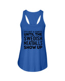 It's Not A Party Until The Swedish Meatballs Show Up T-Shirt - Ladies Flowy Tank - Hoodie