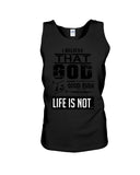 God Is Good Even Life Is Not T-Shirt - Sweatshirt - Unisex Tank Top