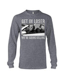 Get In Losers We're Going Killing Limited Classic T-Shirt - Unisex Long Sleeve - Sweatshirt