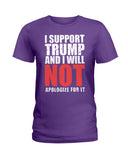 I Support Trump And Will Not Apologize For It Limited Classic T-Shirt - Hoodie - Ladies Tee