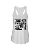 It's Not A Party Until The Swedish Meatballs Show Up T-Shirt - Ladies Flowy Tank - Hoodie