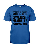 It's Not A Party Until The Swedish Meatballs Show Up T-Shirt - Guys Tee - Sweatshirt