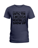 It's Not A Party Until The Swedish Meatballs Show Up T-Shirt - Ladies Tee - Guys V-Neck