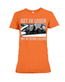 Get In Loser We're Going Killing Tote Bag - Youth Tee - Ladies Tee