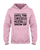 It's Not A Party Until The Swedish Meatballs Show Up T-Shirt - Ladies Flowy Tank - Hoodie