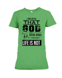 God Is Good Even Life Is Not T-Shirt - Ladies Tee - Hoodie