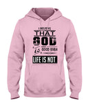 God Is Good Even Life Is Not T-Shirt - Ladies Tee - Hoodie