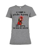 You Were Not Selected By Selective Hearing T-Shirt - Ladies Tee - Hoodie