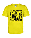 It's Not A Party Until The Swedish Meatballs Show Up T-Shirt - Ladies Tee - Guys V-Neck