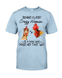 Behind A Crazy Woman Is A Man Who Made It Limited Classic T-Shirt - Guys Tee - Unisex Long Sleeve