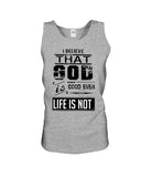 God Is Good Even Life Is Not T-Shirt - Sweatshirt - Unisex Tank Top