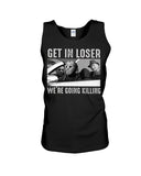 Get In Losers We're Going Killing Limited Classic T-Shirt - Unisex Tank Top - Ladies Flowy Tank