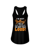 I'm Not Yelling, Just Talk Loud Limited Classic T-Shirt - Ladies Flowy Tank - Youth Tee