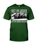 Get In Losers We're Going Killing Limited Classic T-Shirt - Guys Tee - Ladies Tee