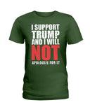 I Support Trump And Will Not Apologize For It Limited Classic T-Shirt - Hoodie - Ladies Tee