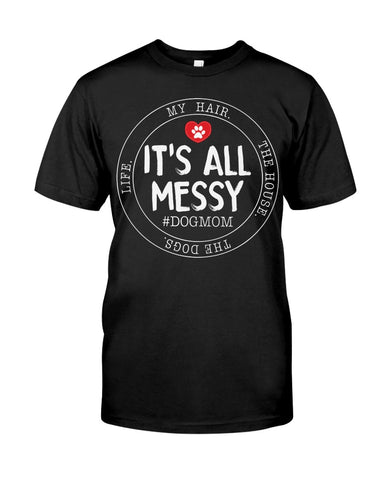 It's All My Messy Dog Mom Limited Classic T-Shirt - Guys Tee - Unisex Long Sleeve