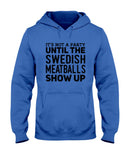 It's Not A Party Until The Swedish Meatballs Show Up T-Shirt - Ladies Flowy Tank - Hoodie