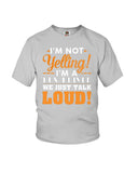 I'm Not Yelling, Just Talk Loud Limited Classic T-Shirt - Ladies Flowy Tank - Youth Tee