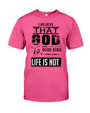 God Is Good Even Life Is Not T-Shirt - Guys Tee - Unisex Long Sleeve