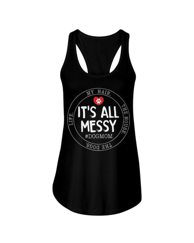 It's All My Messy Dog Mom Limited Classic T-Shirt - Ladies Flowy Tank - Youth Tee