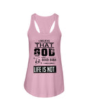 God Is Good Even Life Is Not T-Shirt - Ladies Flowy Tank - Youth Tee