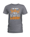 I'm Not Yelling, Just Talk Loud Limited Classic T-Shirt - Hoodie - Ladies Tee