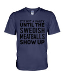 It's Not A Party Until The Swedish Meatballs Show Up T-Shirt - Ladies Tee - Guys V-Neck