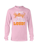 I'm Not Yelling, Just Talk Loud Limited Classic T-Shirt - Guys V-Neck - Unisex Long Sleeve