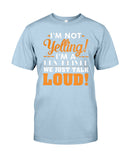 I'm Not Yelling, Just Talk Loud Limited Classic T-Shirt - Guys Tee - Unisex Tank Top
