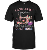 Symptoms I Need To Quilt More T-Shirt - Guys Tee - Hoodie