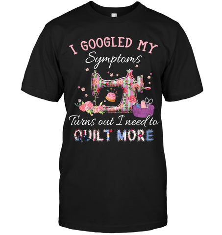 Symptoms I Need To Quilt More T-Shirt - Guys Tee - Hoodie