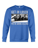 Get In Losers We're Going Killing Limited Classic T-Shirt - Unisex Long Sleeve - Sweatshirt