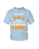 I'm Not Yelling, Just Talk Loud Limited Classic T-Shirt - Ladies Flowy Tank - Youth Tee