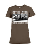 Get In Losers We're Going Killing Limited Classic T-Shirt - Guys Tee - Ladies Tee