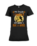 My Broom Broke So I Ride A Horse Limited Classic T-Shirt - Ladies Tee - Hoodie