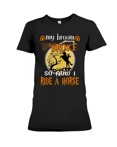 My Broom Broke So I Ride A Horse Limited Classic T-Shirt - Ladies Tee - Hoodie