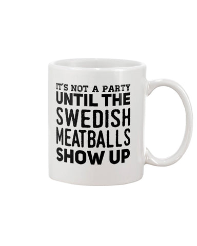 It's Not A Party Until The Swedish Meatballs Show Up T-Shirt - Mug - Pillow Cover