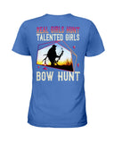 Real Girls Hunt Talented Girls Bow Hunt T-Shirt - Hoodie - Ladies Tee