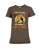 My Broom Broke So I Ride A Horse Limited Classic T-Shirt - Ladies Tee - Hoodie