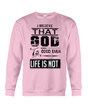 God Is Good Even Life Is Not T-Shirt - Sweatshirt - Unisex Tank Top