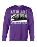 Get In Losers We're Going Killing Limited Classic T-Shirt - Unisex Long Sleeve - Sweatshirt