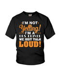 I'm Not Yelling, Just Talk Loud Limited Classic T-Shirt - Ladies Flowy Tank - Youth Tee