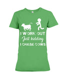 I Chase Cows, Not Just Work Out T-Shirt - Ladies Tee - Hoodie