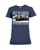 Get In Losers We're Going Killing Limited Classic T-Shirt - Guys Tee - Ladies Tee